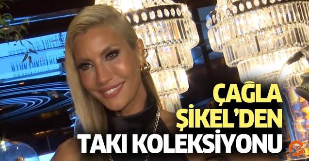 Çağla Şikel’den takı koleksiyonu