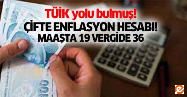 Çifte enflasyon hesabı! Maaşta 19 vergide 36