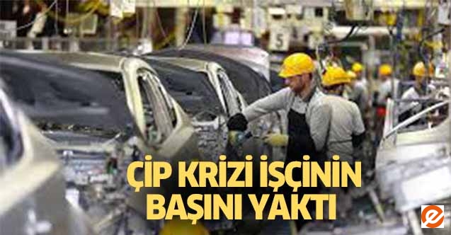 Çip krizi işçinin başını yaktı