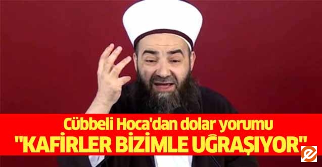 Cübbeli Hoca'dan dolar yorumu, "Kafirler Bizimle Uğraşıyor"
