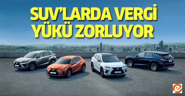 SUV’larda vergi yükü zorluyor