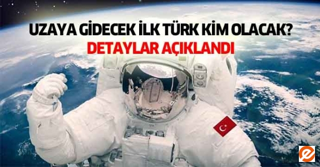 Uzaya gidecek ilk Türk kim olacak? Detaylar açıklandı