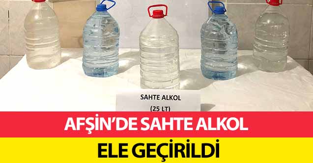 Afşin’de sahte alkol ele geçirildi