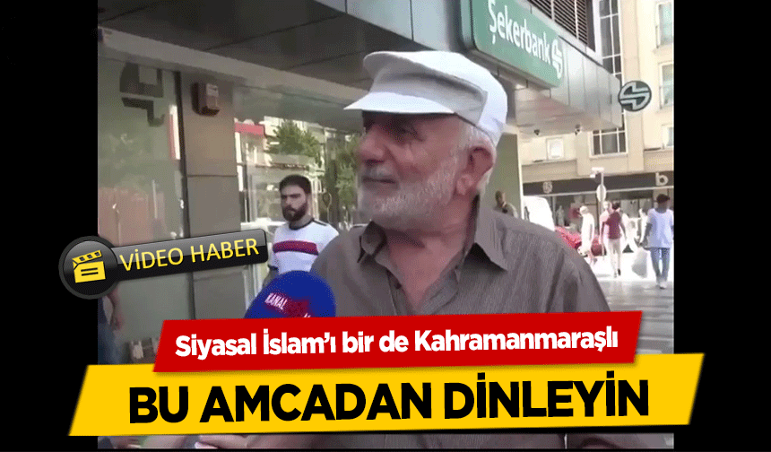 Siyasal İslam’ı bir de Kahramanmaraşlı bu amcadan dinleyin