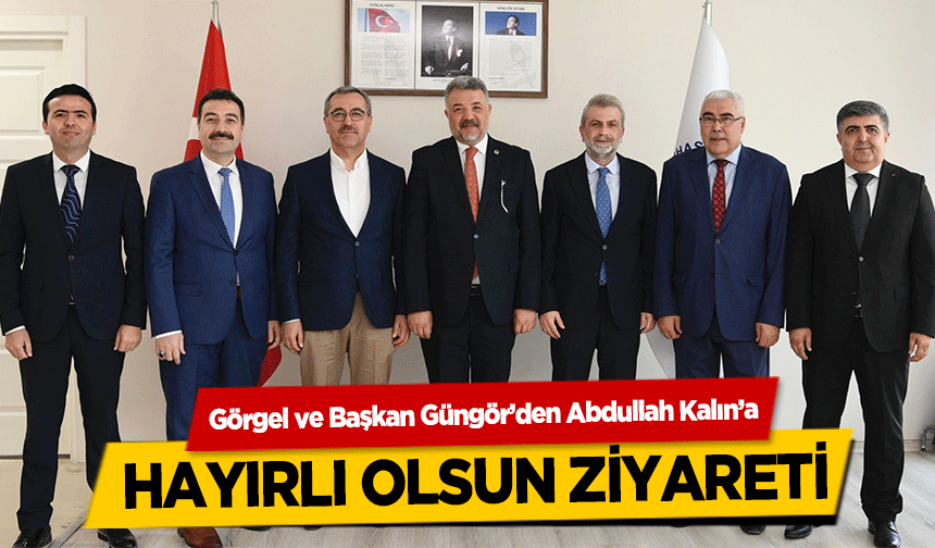 Görgel ve Başkan Güngör’den Abdullah Kalın’a hayırlı olsun ziyareti
