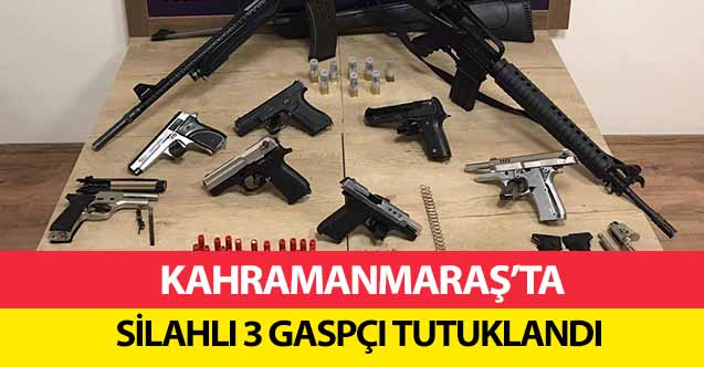 Kahramanmaraş’ta silahlı 3 gaspçı tutuklandı