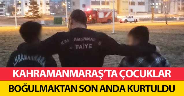Kahramanmaraş’ta çocuklar boğulmaktan son anda kurtuldu