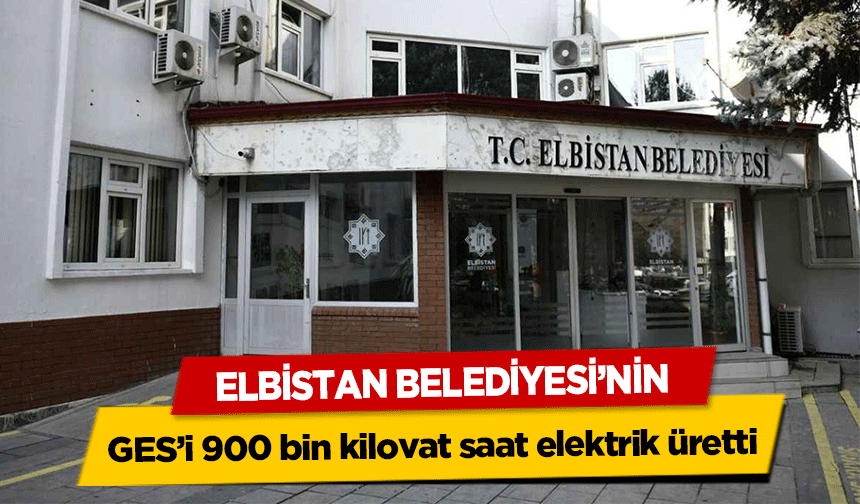 Elbistan Belediyesi’nin GES’i 900 bin kilovat saat elektrik üretti