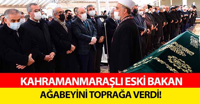 Kahramanmaraşlı eski bakan ağabeyini toprağa verdi!