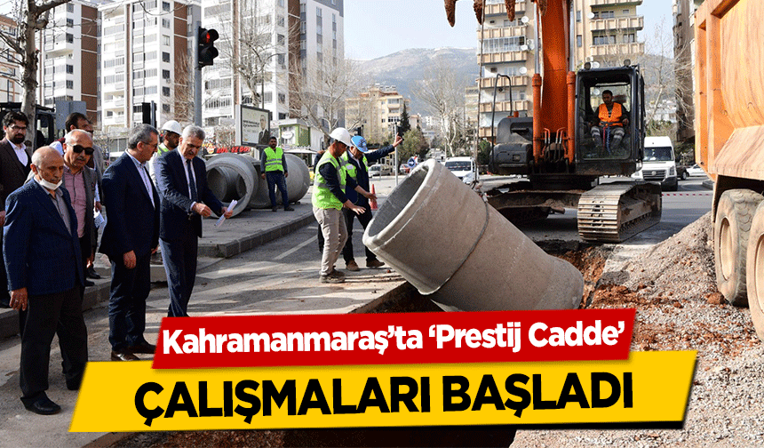 Kahramanmaraş’ta ‘Prestij Cadde’ çalışmaları başladı