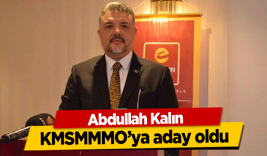 Abdullah Kalın KMSMMMO’ya aday oldu