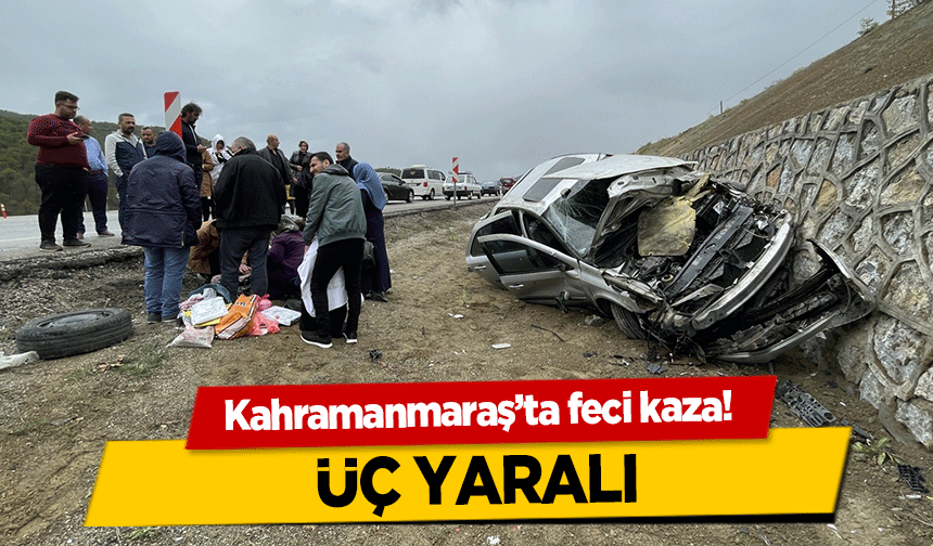 Kahramanmaraş’ta feci kaza! Üç yaralı