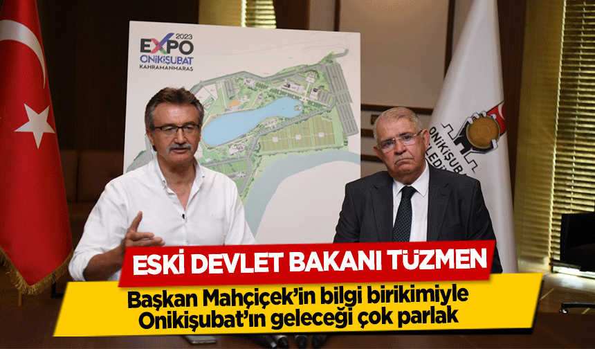 Eski Devlet Bakanı Tüzmen ‘Başkan Mahçiçek’in bilgi birikimiyle Onikişubat’ın geleceği çok parlak’
