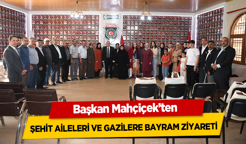 Başkan Mahçiçek’ten şehit aileleri ve gazilere bayram ziyareti