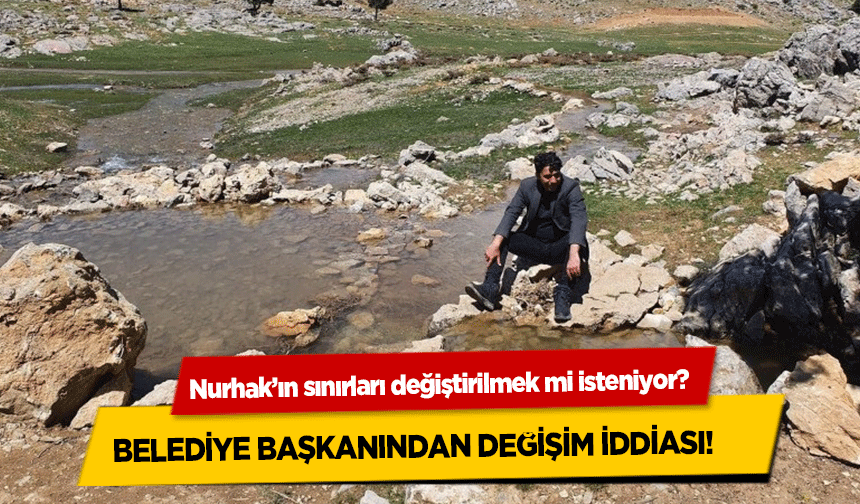 Nurhak’ın sınırları değiştirilmek mi isteniyor? Belediye başkanından değişim iddiası!     