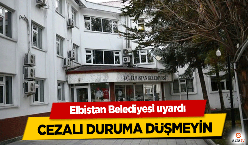 Elbistan Belediyesi uyardı cezalı duruma düşmeyin