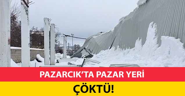 Pazarcık’ta pazar yeri çöktü!