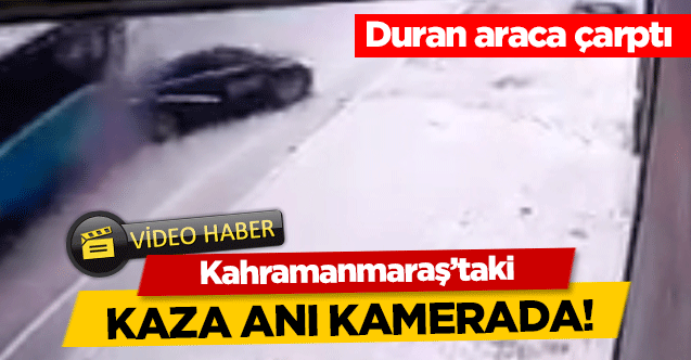 Kahramanmaraş’taki kaza anı kamerada!