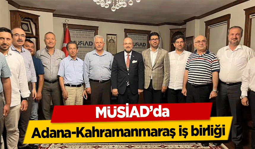 MÜSİAD’da Adana-Kahramanmaraş iş birliği
