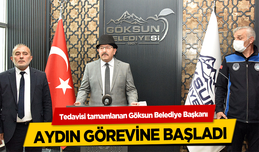 Tedavisi tamamlanan Göksun Belediye Başkanı Aydın görevine başladı