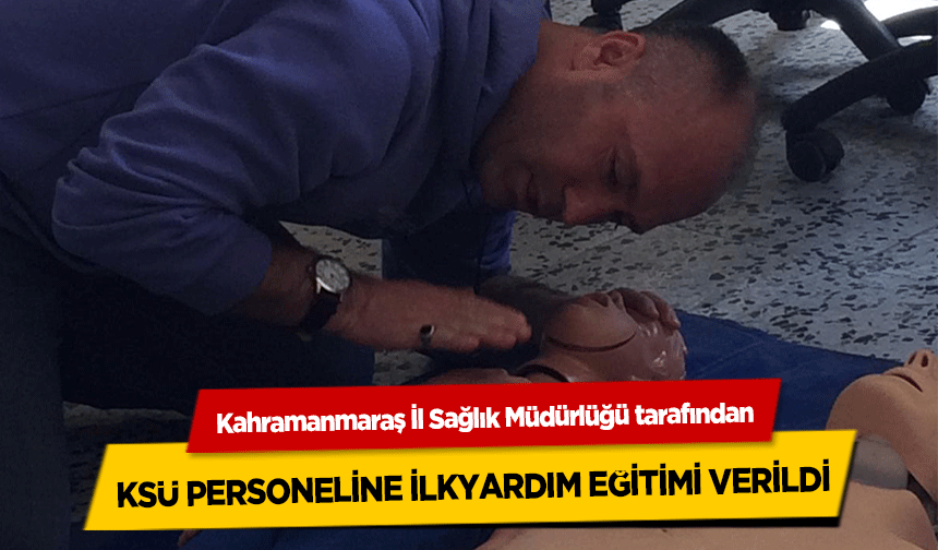 Kahramanmaraş İl Sağlık Müdürlüğü tarafından KSÜ personeline ilkyardım eğitimi verildi