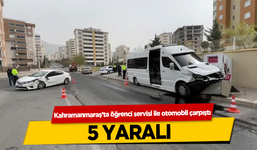  Kahramanmaraş’ta öğrenci servisi ile otomobil çarpıştı, 5 yaralı