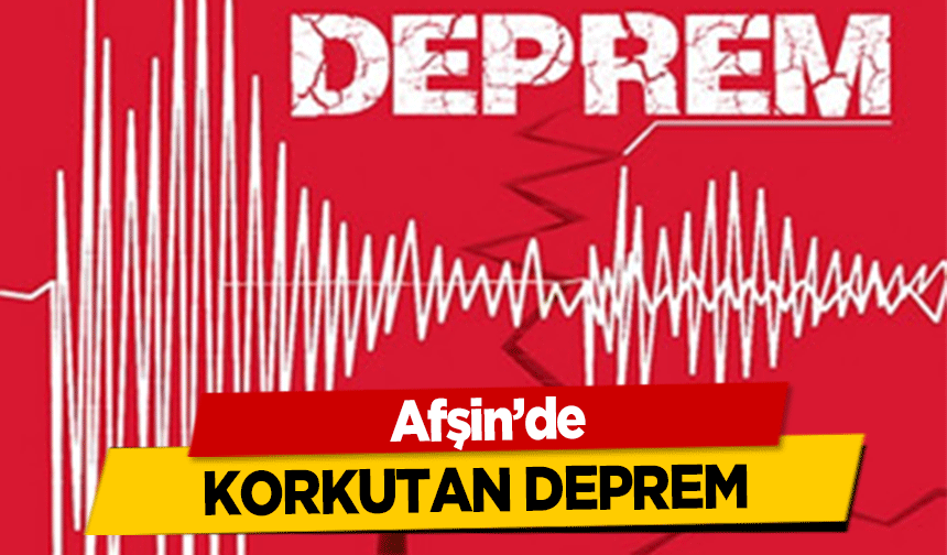Afşin’de korkutan deprem