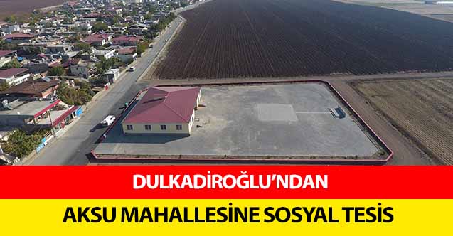Dulkadiroğlu’ndan Aksu Mahallesine Sosyal Tesis
