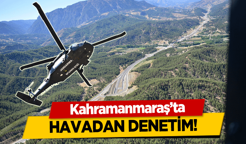 Kahramanmaraş'ta havadan denetim!