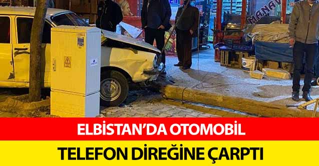 Elbistan’da otomobil telefon direğine çarptı
