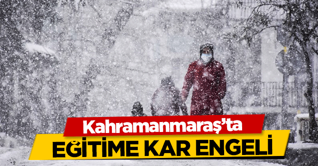 Kahramanmaraş’ta eğitime kar engeli