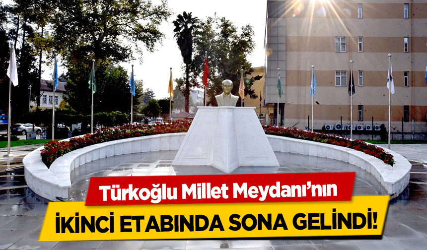 Türkoğlu Millet Meydanı’nın ikinci etabında sona gelindi!