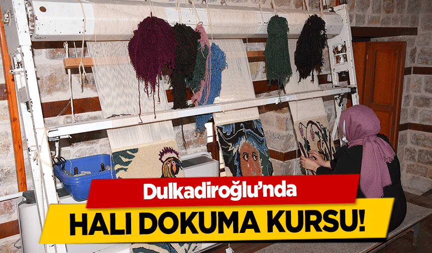 Dulkadiroğlu'nda halı dokuma kursu!