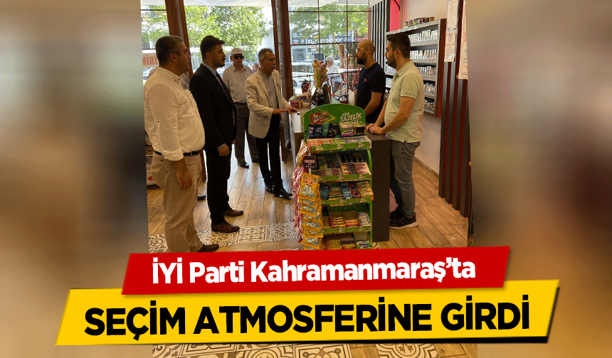 İYİ Parti Kahramanmaraş’ta seçim atmosferine girdi