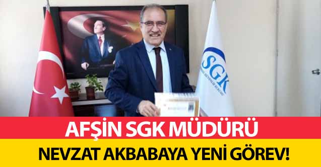 Afşin SGK Müdürü Nevzat Akbabaya yeni görev!