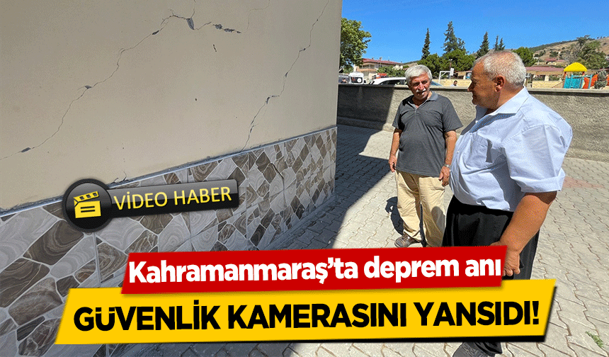 Kahramanmaraş’ta deprem anı güvenlik kamerasını yansıdı!