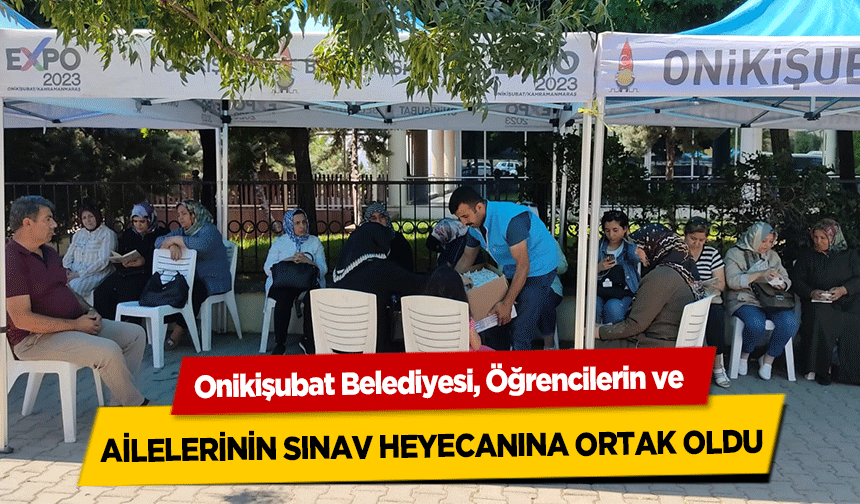 Onikişubat Belediyesi, Öğrencilerin ve ailelerinin sınav heyecanına ortak oldu
