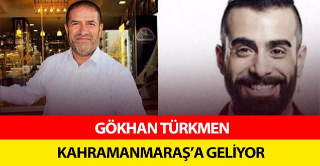 Gökhan Türkmen Kahramanmaraş’a geliyor