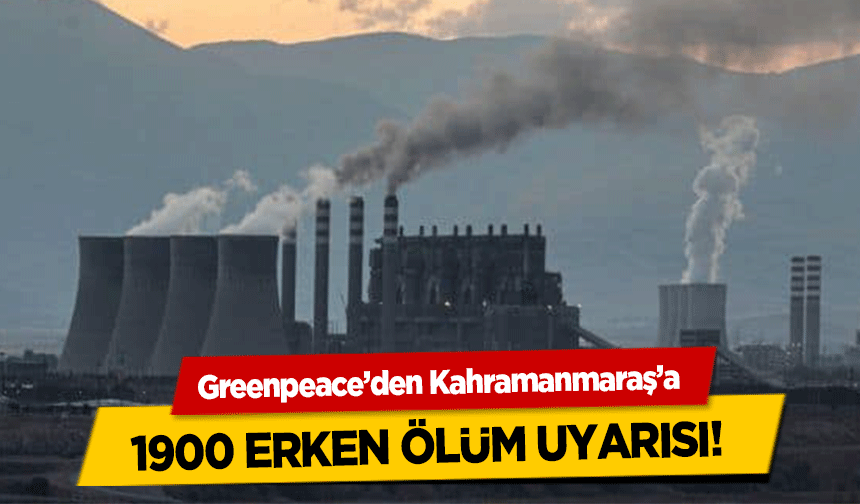 Greenpeace’den Kahramanmaraş’a 1900 erken ölüm uyarısı!
