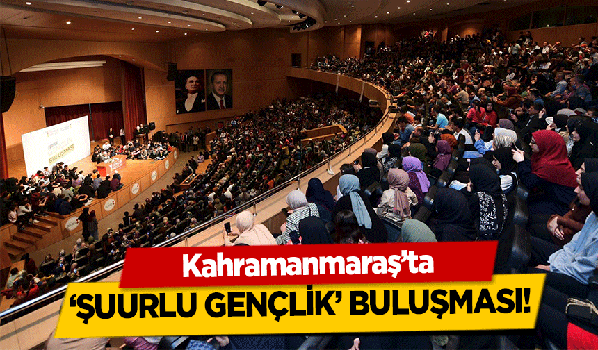 Kahramanmaraş’ta ‘Şuurlu Gençlik’ Buluşması!