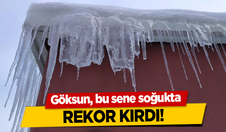 Göksun, bu sene soğukta rekor kırdı!