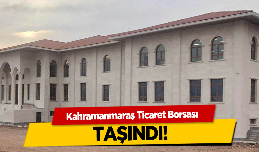 Kahramanmaraş Ticaret Borsası taşındı!