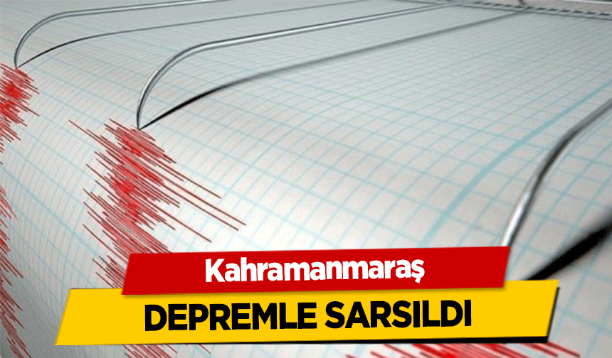 Kahramanmaraş depremle sarsıldı
