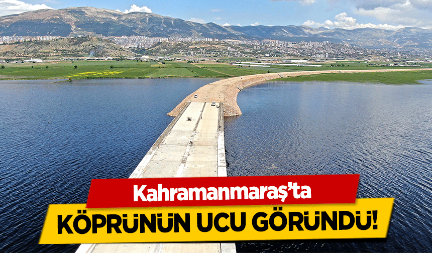 Kahramanmaraş’ta köprünün ucu göründü!