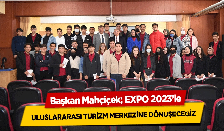 Başkan Mahçiçek, EXPO 2023’le uluslararası turizm merkezine dönüşeceğiz
