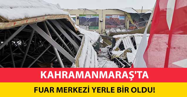 Kahramanmaraş’ta fuar merkezi yerle bir oldu!