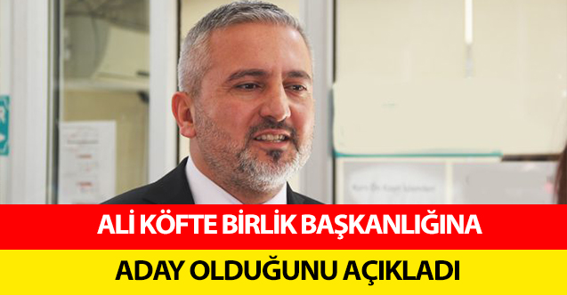 Ali Köfte Birlik Başkanlığına Aday Olduğunu Açıkladı