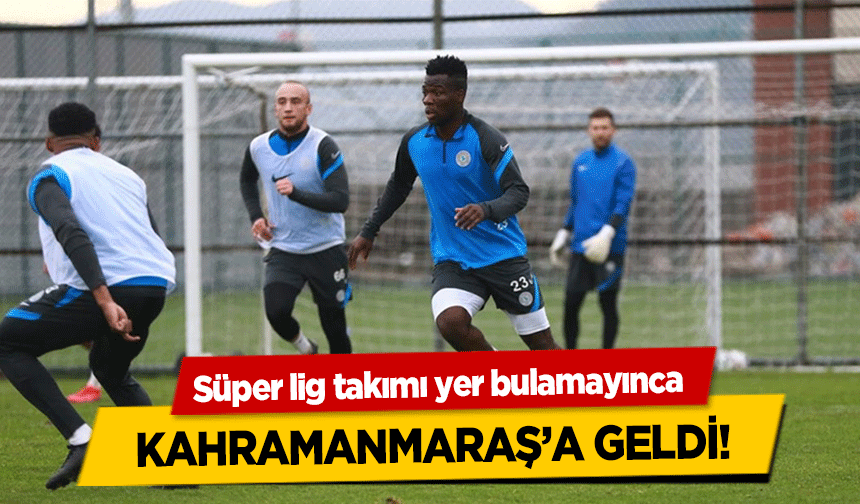Süper lig takımı yer bulamayınca Kahramanmaraş’a geldi!