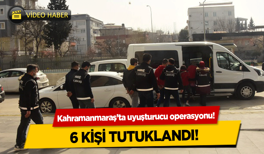 Kahramanmaraş’ta uyuşturucu operasyonu!