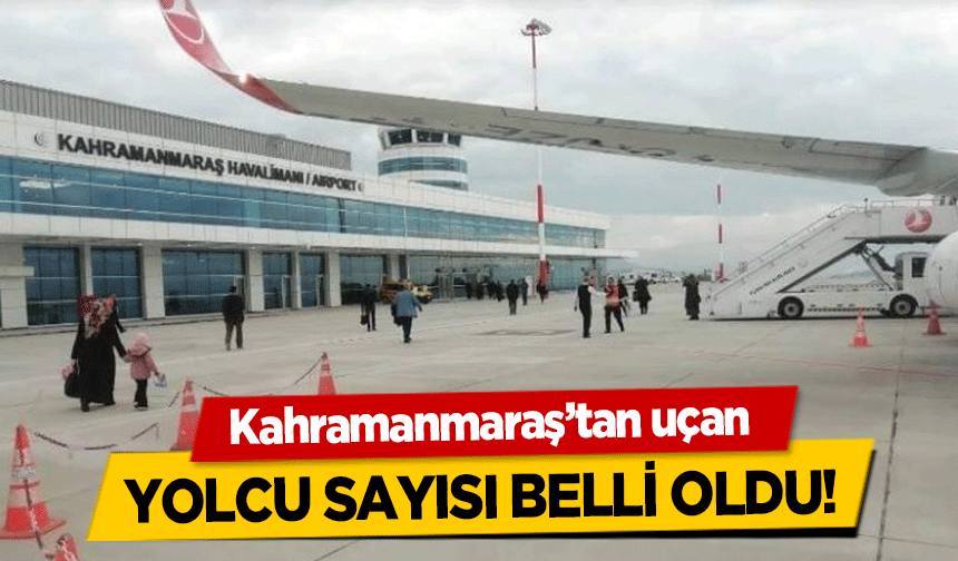 Kahramanmaraş’tan uçan yolcu sayısı belli oldu!